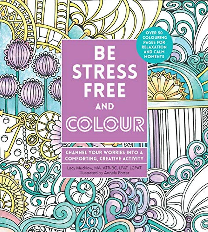 Be Stress-Free and Colour: Channel Your Worries into a Comforting, Creative Activity (Creative Coloring)