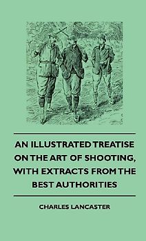An Illustrated Treatise On The Art of Shooting, With Extracts From The Best Authorities