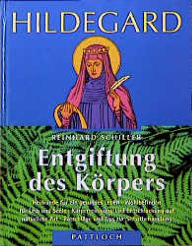 Hildegard Entgiftung des Körpers. Heilkunde für ein gesundes Leben, Wohlbefinden für Leib und Seele, Körperreinigung und Entschlackung auf natürliche Art, Ratschläge und Tips zur Selbstbehandlung