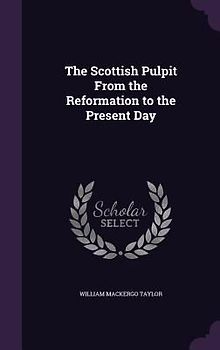 The Scottish Pulpit From the Reformation to the Present Day