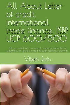 All About Letter of credit, international trade finance, ISBP, UCP 600/500: All you need to know about receiving international payments for exports made through banking channels