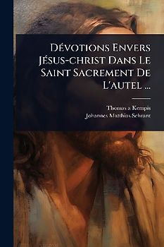 DÃ(c)votions Envers JÃ(c)sus-christ Dans Le Saint Sacrement De L'autel ...
