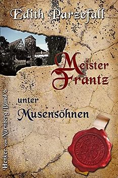 Meister Frantz unter Musensöhnen (Henker von Nürnberg, Band 6)