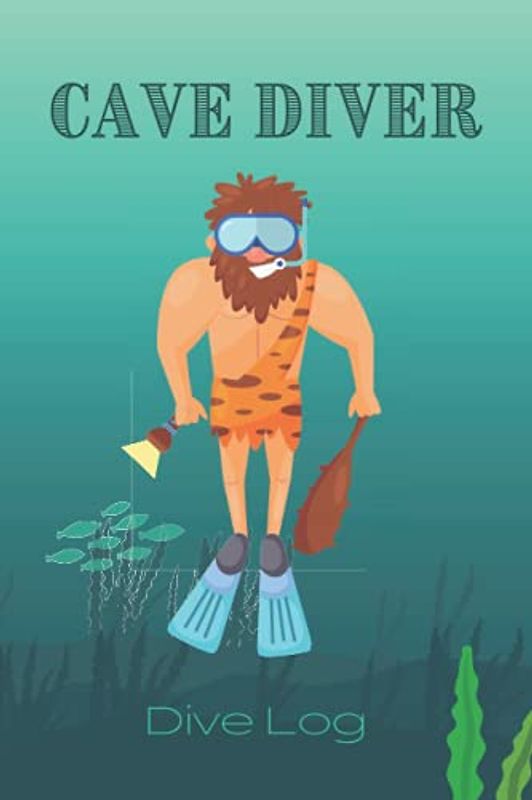 Cave Diver Dive Log: Dive Log Book Scuba Diving I Cave Diving for Men, Women and Kids I Funny Diver Gift I Dive Log Book to Record Every Dive I Store ... location, conditions, equipment and more!