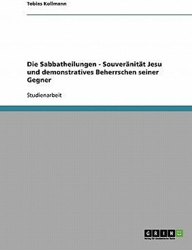 Die Sabbatheilungen -  Souveränität Jesu und demonstratives Beherrschen seiner Gegner