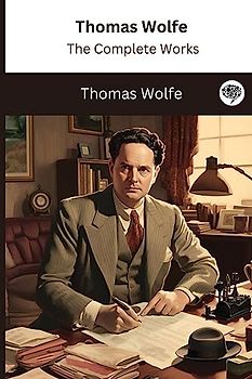 Thomas Wolfe: The Complete Works