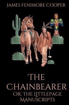 The Chainbearer; Or, The Littlepage Manuscripts: A Historical Fiction Tale (Annotated)