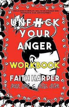 Unfuck Your Anger: Using Science to Understand Frustration, Rage, and Forgiveness (5-minute Therapy)