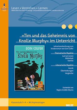 »Tim und das Geheimnis von Knolle Murphy« im Unterricht. Lehrerhandreichung zum Kinderroman von Eoin Colfer (Klassenstufe 3–4, mit Kopiervorlagen)