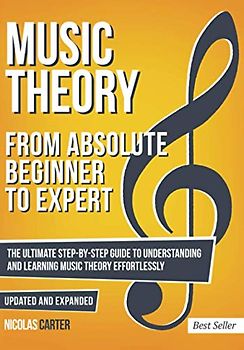 Music Theory: From Beginner to Expert - The Ultimate Step-By-Step Guide to Understanding and Learning Music Theory Effortlessly (Essential Learning Tools for Musicians, Band 1)
