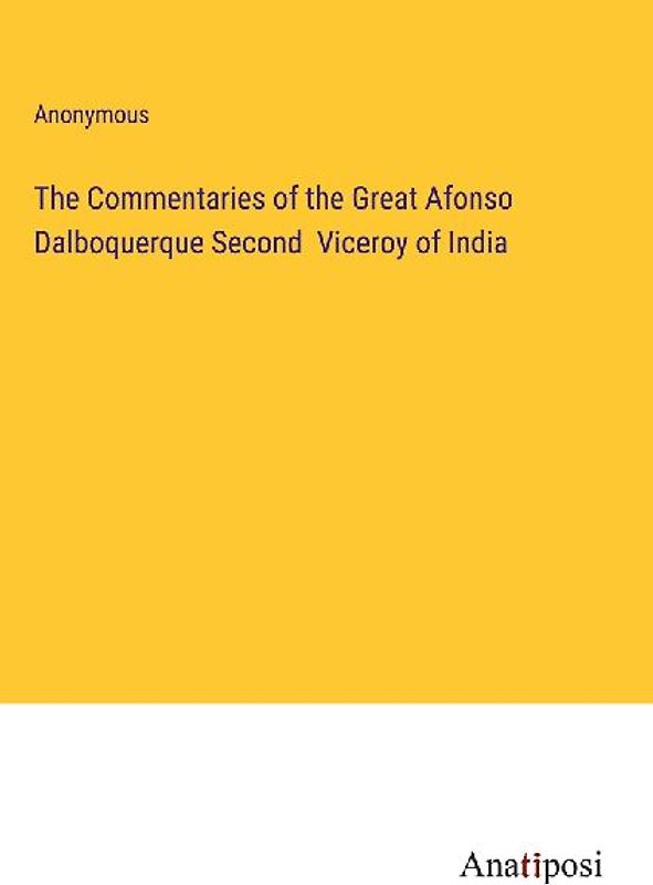The Commentaries of the Great Afonso Dalboquerque Second  Viceroy of India