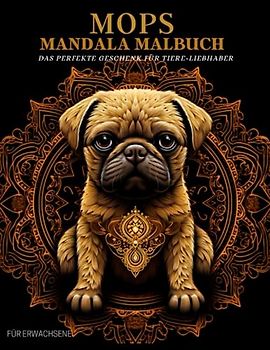 Mops Malbuch für Erwachsene: Mops-Muster, Mandalas und Blumen – Therapie und Meditation für Männer und Frauen