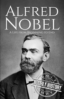 Alfred Nobel: A Life from Beginning to End (Biographies of Inventors)
