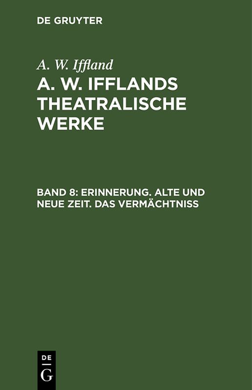 A. W. Iffland: A. W. Ifflands theatralische Werke / Erinnerung. Alte und neue Zeit. Das Vermächtniß