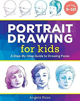 Portrait Drawing for Kids: A Step-by-Step Guide to Drawing Faces (Drawing for Kids Ages 9 to 12)