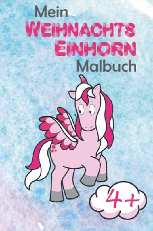 Mein Weihnachts Einhorn Malbuch: mit 30 weihnachtlichen Einhorn Bildern für Kinder ab 4 Jahre tolle Geschenkidee für Kinder zu Weihnachten
