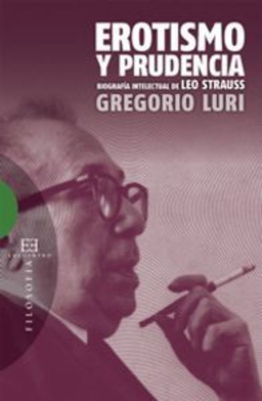 Erotismo y prudencia : biografía intelectual de Leo Strauss