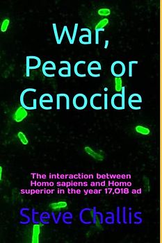 War, Peace or Genocide: The interaction between Homo sapiens and Homo superior in the year 17,018 ad (Civilisation, Band 5)