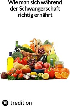 Wie man sich während der Schwangerschaft richtig ernährt