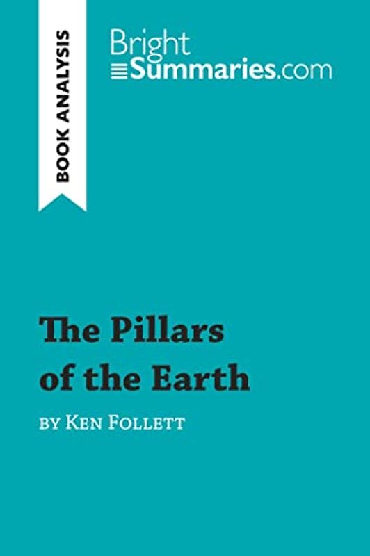 The Pillars of the Earth by Ken Follett (Book Analysis): Detailed Summary, Analysis and Reading Guide (BrightSummaries.com)