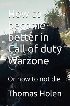How to become better in Call of duty Warzone: Or how to not die