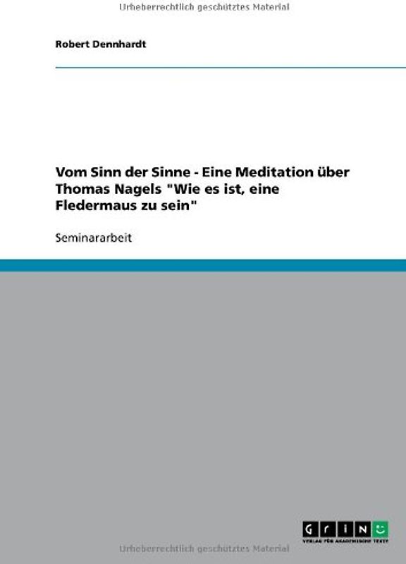 Vom Sinn der Sinne - Eine Meditation über Thomas Nagels "Wie es ist, eine Fledermaus zu sein" - Dennhardt, Robert
