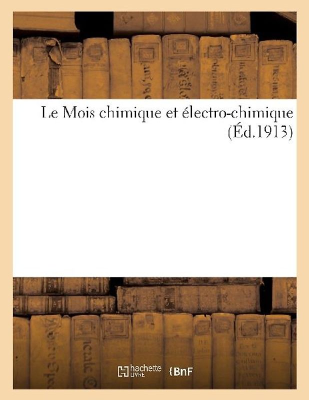 Le Mois Chimique Et Électro-Chimique (Éd.1913)