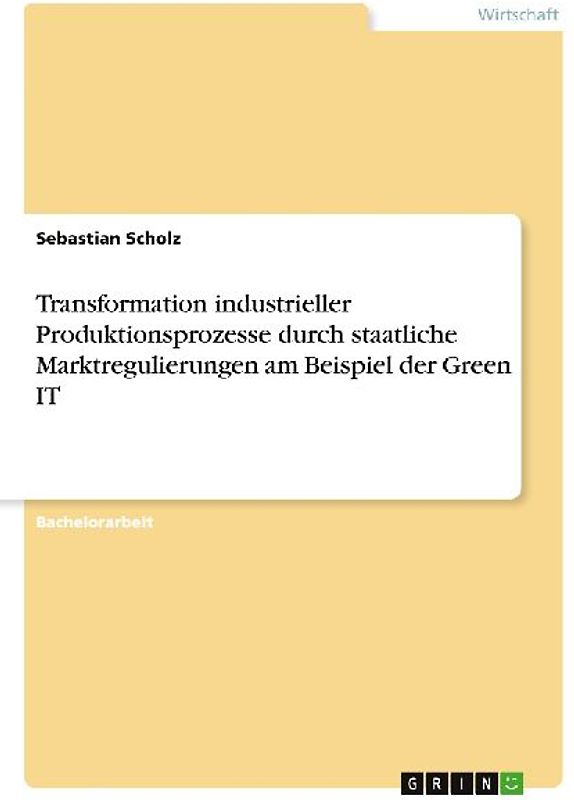 Transformation industrieller Produktionsprozesse durch staatliche Marktregulierungen am Beispiel der Green IT