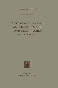 Grund und Gegenwart als Frageziel der Früh-Griechischen Philosophie