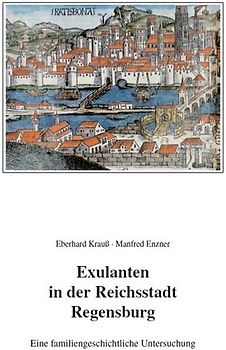 Exulanten in der Reichstadt Regensburg - Eine familiengeschichtliche Untersuchung