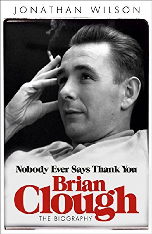 Brian Clough: Nobody Ever Says Thank You - Wilson, Jonathan