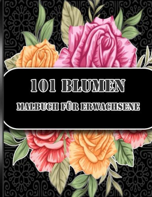 101 Blumen Malbuch für Erwachsene: tolles Geschenk |Malbuch für Erwachsene Blumen Malbuch zur Entspannung für Erwachsene