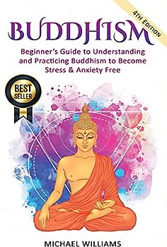 Buddhism: Beginner’s Guide to Understanding & Practicing Buddhism to Become Stress and Anxiety Free (Buddhism, Mindfulness, Meditation, Buddhism For Beginners)