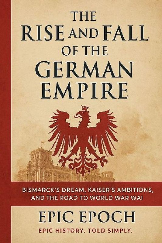 The Rise and Fall of the German Empire