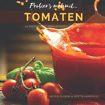 Probier's mal mit...Tomaten: 43 Gerichte mit den leckeren Früchten