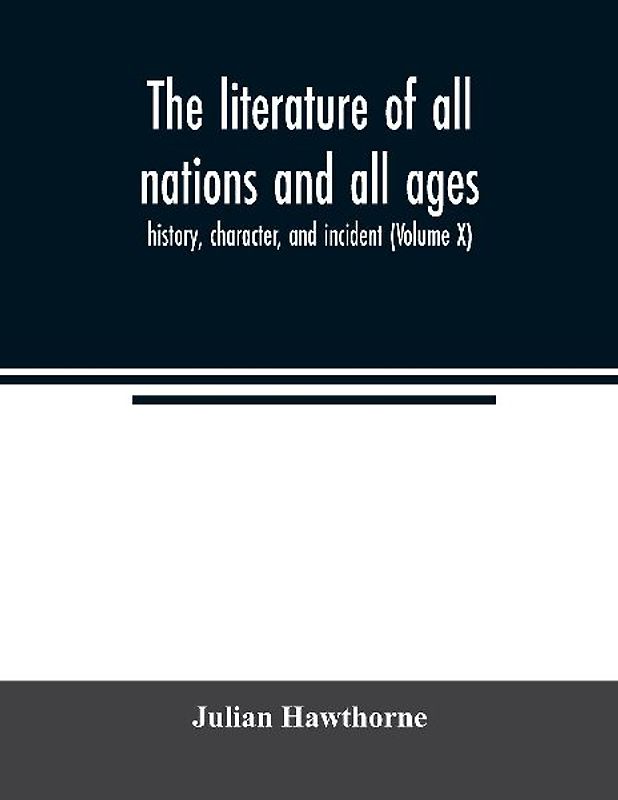 The literature of all nations and all ages; history, character, and incident (Volume X)