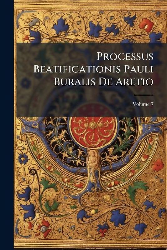 Processus Beatificationis Pauli Buralis De Aretio