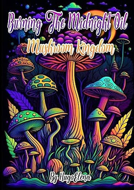 Burning the midnight oil: Mushroom kingdom: Kleurboek voor volwassenen met stressverlichtende ontwerpen