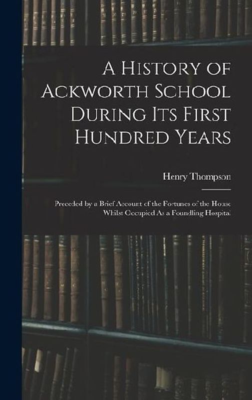 A History of Ackworth School During Its First Hundred Years