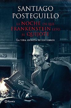 La noche en que Frankenstein leyó El Quijote : la vida secreta de los libros