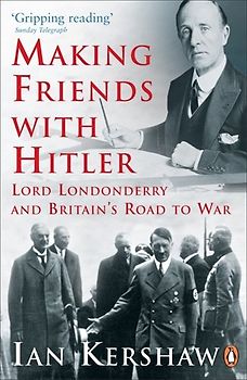Making Friends with Hitler: Lord Londonderry and Britain's Road to War - Ian Kershaw