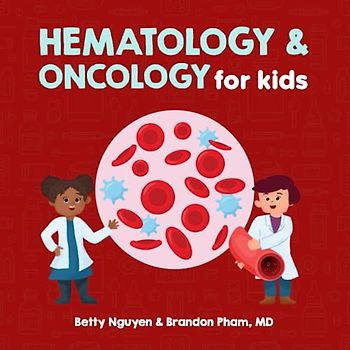 Hematology and Oncology for Kids: A Fun Picture Book About the Blood and Cancer for Children (Gift for Kids, Teachers, and Medical Students) (Medical School for Kids, Band 15)