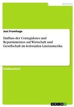 Einfluss der  Corregidores und Repartimientos auf Wirtschaft und Gesellschaft im kolonialen Lateinamerika