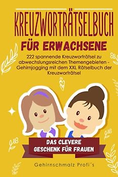 Kreuzworträtselbuch Erwachsene: 222 spannende Kreuzworträtsel zu abwechslungsreichen Themengebieten - Gehirnjogging mit dem XXL Rätselbuch der Kreuzworträtsel - Das clevere Geschenk für Frauen