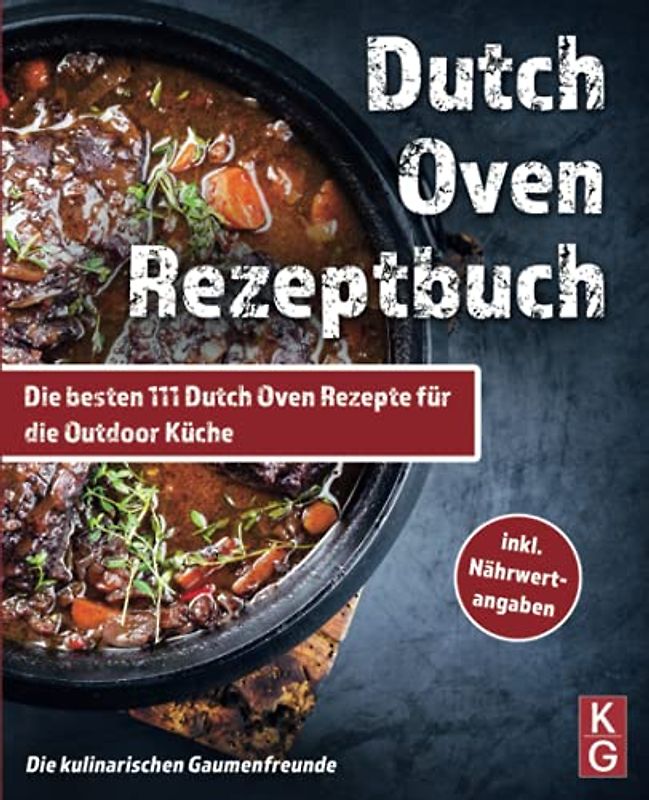 DUTCH OVEN REZEPTBUCH: Die besten 111 Dutch Oven Rezepte für die Outdoor Küche. Genussvoll kochen, schmoren & grillen mit dem Black Pot! Camping und zuhause. inkl Nährwertangaben. Dutch Oven Kochbuch