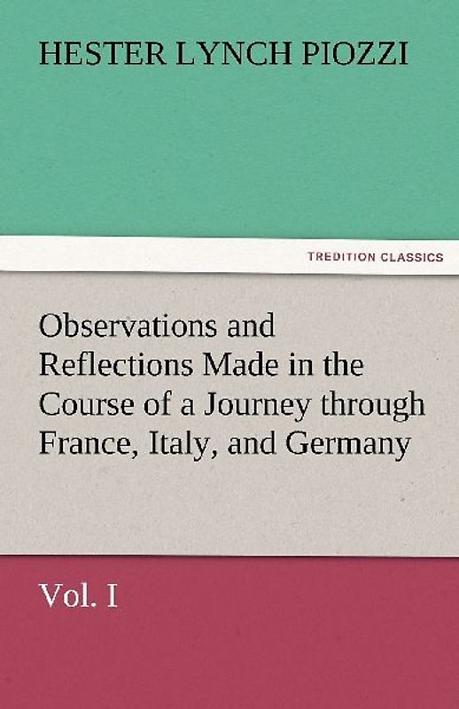 Observations and Reflections Made in the Course of a Journey through France, Italy, and Germany, Vol. I