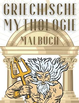 Griechische Mythologie Malbuch: Griechische Mythologie: ein Malbuch für Erwachsene und Kinder mit griechischen Göttern, Göttinnen, griechischen Helden
