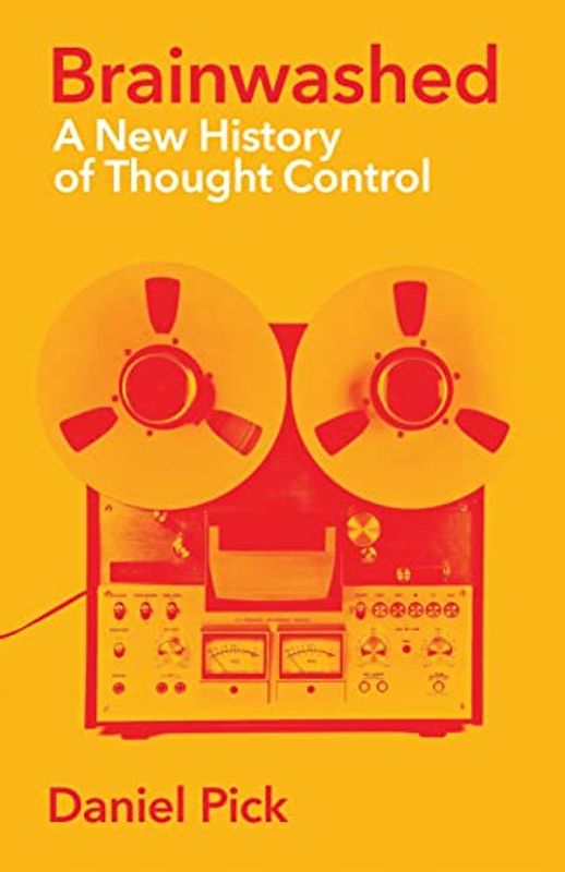 Brainwashed: A New History of Thought Control (Wellcome Collection)