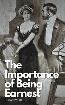 The Importance of Being Earnest: The Original 1895 Classic Edition (Annotated)