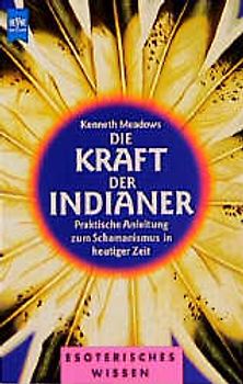 Die Kraft der Indianer. Praktische Anleitung zum Schamanismus in heutiger Zeit
